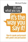 It’s Not What You Say, It’s The Way You Say It! - Michael Parker - 9780091955250