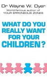 What Do You Really Want For Your Children? - Dr Wayne W Dyer - 9780099271130