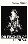Dr Fischer of Geneva - Graham Greene - 9780099288497