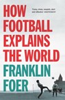 How Football Explains The World - Franklin Foer - 9780099492269