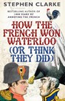 How the French Won Waterloo - or Think They Did - Stephen Clarke - 9780099594987