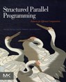 Structured Parallel Programming - MICHAEL (SOFTWARE ARCHITECT,  Intel Corporation) McCool ; James (Director and Programming Model Architect, Intel Corporation) Reinders ; Arch (Senior Principal Engineer, Intel Corporation) Robison - 9780124159938