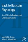 Back to Basics in Physiology - JUAN PABLO (POSTDOCTORAL RESEARCH FELLOW,  Howard Hughes Medical Institute, Department of Genetics, Yale University School of Medicine, New Haven, CT, USA) Arroyo ; Adam J. (Attending Physician -  Pediatric ICU, St. Barnabas Medical Center, West Orange, NJ, USA) Schweickert - 9780128017685