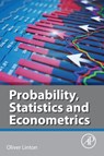 Probability, Statistics and Econometrics - OLIVER (PROFESSOR OF POLITICAL ECONOMY,  Trinity College, Cambridge University, UK) Linton - 9780128104958