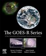 The GOES-R Series - STEVEN J. (SENIOR ADVISOR,  GOES-R Program, Thunderbolt Global Analytics, USA) Goodman ; Timothy J. (Advanced Satellite Products Branch, NESDIS Center, National Oceanic and Atmospheric Administration, USA) Schmit ; Jaime (Program Manager, GOES-R Algorithm Working Group (AWG) and Lead, GOES-R AWG Win - 9780128143278