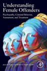Understanding Female Offenders - Jason M. (Chief Psychologist Smith ; Carl B. (Former Assessment Center Director at Atascadero State Hospital (CA) Gacono ; Ted B. (Licensed Clinical and Forensic Psychologist Cunliffe - 9780128233726