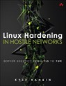 Linux Hardening in Hostile Networks - Kyle Rankin - 9780134173269