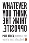 Whatever You Think, Think the Opposite - Paul Arden - 9780141025711