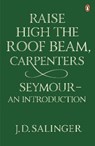 Raise High the Roof Beam, Carpenters; Seymour - an Introduction - J. D. Salinger - 9780141049243
