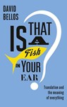 Is That a Fish in Your Ear? - David Bellos - 9780141969626