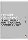 Some of Us Had Been Threatening Our Friend Colby - Donald Barthelme - 9780141971162