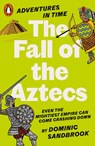 Adventures in Time: The Fall of the Aztecs - Dominic Sandbrook - 9780141999210