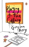 Playing to the Gallery: Helping Contemporary Art in Its Struggle to Be Understood - Grayson Perry - 9780143127352