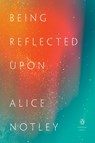 Being Reflected Upon - Alice Notley - 9780143137979