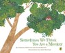 Sometimes We Think You Are a Monkey - Johanna Skibsrud ; Sarah Blacker ; Julie Morstad - 9780143194415
