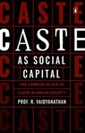 Caste as Social Capital: The Complex Place of Caste in Indian Society - R. Vaidyanathan - 9780143459491