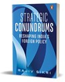 Strategic Conundrums: Reshaping India's Foreign Policy - Rajiv Sikri - 9780143464570