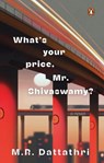 What's Your Price, Mr. Shivaswamy? - M.R. Dattathri - 9780143471646