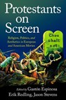 Protestants on Screen - Gaston (Department Chair and Arthur V. Stoughton Professor of Religious Studies Espinosa ; Erik (Professor of American Literature and Culture Redling ; Jason (Independent Scholar Stevens - 9780190058913
