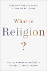 What Is Religion? - Aaron W. (Philip S. Bernstein Professor Hughes ; Russell T. (University Research Professor and Chair of the Department of Religious Studies McCutcheon - 9780190064983