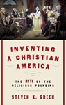 Inventing a Christian America - Steven K. (Fred H. Paulus Professor of Law Green - 9780190230975