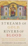 Streams of Gold, Rivers of Blood - ANTHONY (PROFESSOR OF GREEK AND LATIN,  Professor of Greek and Latin, Ohio State University) Kaldellis - 9780190253226