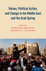 Values, Political Action, and Change in the Middle East and the Arab Spring - MANSOOR (PROFESSOR OF SOCIOLOGY,  Professor of Sociology, University of Maryland, College Park) Moaddel ; Michele J. (Professor of Psychology and Distinguished University Scholar Teacher, Professor of Psychology and Distinguished University Scholar Teacher, University of Maryland, College Park) Gelf - 9780190269098