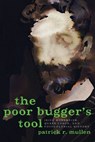 The Poor Bugger's Tool - PATRICK R. (ASSISTANT PROFESSOR OF ENGLISH,  Assistant Professor of English, Northeastern University) Mullen - 9780190604264