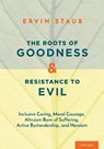 The Roots of Goodness and Resistance to Evil - STAUB,  Ervin (Professor Emeritus, Professor Emeritus, University of Massachusetts, Amherst) - 9780190607982