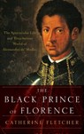 Black Prince of Florence: The Spectacular Life and Treacherous World of Alessandro De' Medici - Catherine Fletcher - 9780190612726