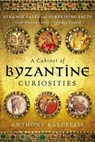 A Cabinet of Byzantine Curiosities - Anthony Kaldellis - 9780190625948