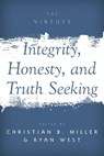 Integrity, Honesty, and Truth Seeking - MILLER,  Christian B. (A. C. Reid Professor of Philosophy, A. C. Reid Professor of Philosophy, Wake Forest University) ; West, Ryan (Assistant Professor of Philosophy, Assistant Professor of Philosophy, Wake Forest University) - 9780190666033