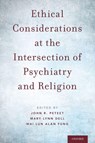 Ethical Considerations at the Intersection of Psychiatry and Religion - John R. (Associate Professor of Psychiatry Peteet ; Mary Lynn (Director of Psychosomatic Medicine and Professor of Clinical Psychiatry and Pediatrics Dell ; Wai Lun Alan (Medical Director of Research and Chair of Research Ethics Board Fung - 9780190681968