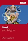 Music and Religion - Jeffers (Karen and Brian Conway Presidential Teaching Professor of Music Engelhardt - 9780190699147