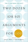 Two Dozen (or so) Arguments for God - Jerry L. (Scholar in Residence and Professor of Philosophy Walls ; Trent (Assistant Professor of Philosophy Dougherty - 9780190842222