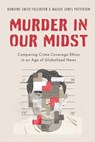 Murder in our Midst - ROMAYNE SMITH (ASSOCIATE PROFESSOR,  Faculty of Information and Media Studies, Associate Professor, Faculty of Information and Media Studies, The University of Western Ontario) Fullerton ; Maggie Jones (Professor of Journalism, Professor of Journalism, Duquesne University) Patterson - 9780190863548
