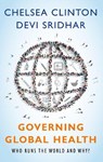 Governing Global Health - Chelsea (Vice Chair of the Clinton Foundation and a Lecturer at the Mailman School of Public Health at Columbia Clinton ; Devi (Senior Lecturer in Global Public Health at Edinburgh University and a Senior Research Fellow at the Blavatnik School of Government at Oxford University Sridhar - 9780190865986