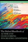 The Oxford Handbook of Autism and Co-Occurring Psychiatric Conditions - Susan W. (Professor White ; Brenna B. (Postdoctoral Fellow Maddox ; Carla A. (Associate Professor of Psychiatry Mazefsky - 9780190910761