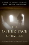 The Other Face of Battle - Wayne E. (Dowd Distinguished Professor of History Lee ; Anthony E. (Associate Professor of History Carlson ; David L. (General Mark W. Clark Distinguished Chair of History Preston ; David (Associate Director of the Cornell in Washington program and Adjunct Associate Professor of History Silbey - 9780190920647