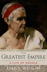 The Greatest Empire: A Life of Seneca - Emily Wilson - 9780190939533