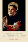 Aquinas and the Metaphysics of Creation - GAVEN (LECTURER,  Lecturer, Mary Immaculate College) Kerr - 9780190941307