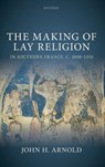 The Making of Lay Religion in Southern France, c. 1000-1350 - John H. (Professor of Medieval History Arnold - 9780192871763