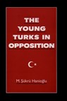 The Young Turks in Opposition - M. SUKRU (VISITING ASSOCIATE PROFESSOR,  Department of Near Eastern Studies, Princeton University; Associate Professor, Visiting Associate Professor, Department of Near Eastern Studies, Princeton University; Associate Professor, Istanbul University) Hanioglu - 9780195091151