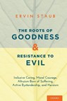 The Roots of Goodness and Resistance to Evil - Ervin (Professor Emeritus Staub - 9780195382037