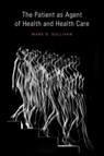 The Patient as Agent of Health and Health Care - PHD,  Mark (Professor, Psychiatry and Behavioral Sciences, Professor, Psychiatry and Behavioral Sciences, University of Washington, USA) Sullivan MD - 9780195386585