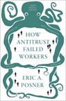 How Antitrust Failed Workers - Eric A. (Kirkland and Ellis Distinguished Service Professor of Law Posner - 9780197507629