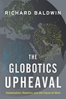 The Globotics Upheaval: Globalization, Robotics, and the Future of Work - Richard Baldwin - 9780197518618