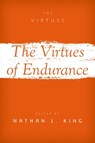 The Virtues of Endurance - Nathan L. (Edward B. Lindaman Chair and Professor of Philosophy King - 9780197543856