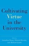 Cultivating Virtue in the University - Jonathan (Founding Director of The Oxford Character Project and a Research Fellow of Harris Manchester College Brant ; Edward (Executive Director of the Oxford Character Project Brooks ; Michael (Executive Director of the Program for Leadership and Character and Assistant Professor of Politics Lamb - 9780197599075
