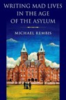 Writing Mad Lives in the Age of the Asylum - Michael (Director of the Center for Disability Studies and Associate Professor in the Department of History Rembis - 9780197604830